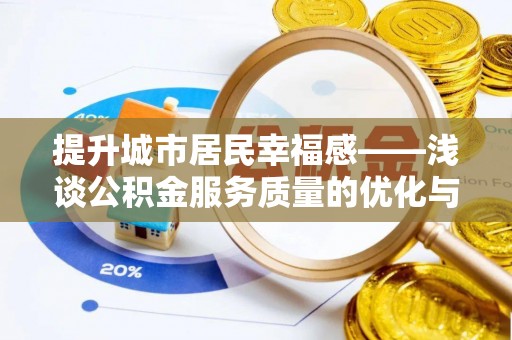 乌达提升城市居民幸福感——浅谈公积金服务质量的优化与未来
