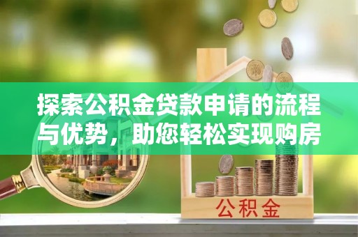 乌达探索公积金贷款申请的流程与优势，助您轻松实现购房梦想