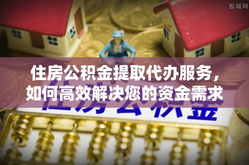 乌达住房公积金提取代办服务，如何高效解决您的资金需求