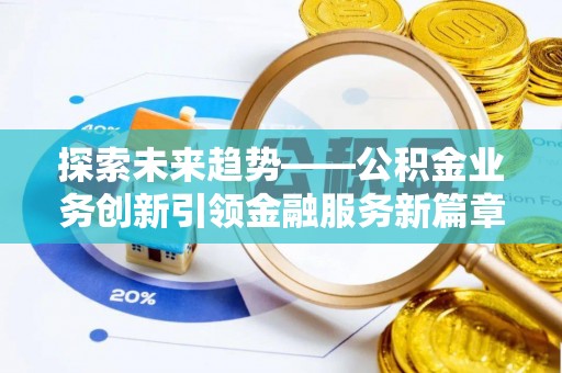乌达探索未来趋势——公积金业务创新引领金融服务新篇章