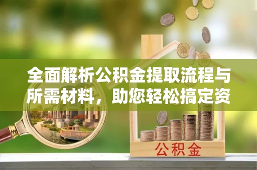 乌达全面解析公积金提取流程与所需材料，助您轻松搞定资金提取