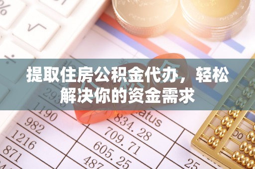 乌达提取住房公积金代办，轻松解决你的资金需求