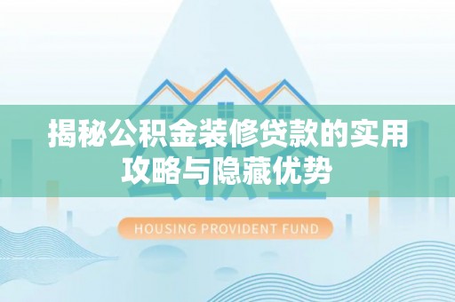 乌达揭秘公积金装修贷款的实用攻略与隐藏优势