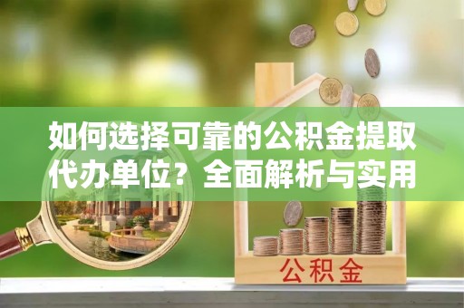 乌达如何选择可靠的公积金提取代办单位？全面解析与实用指南