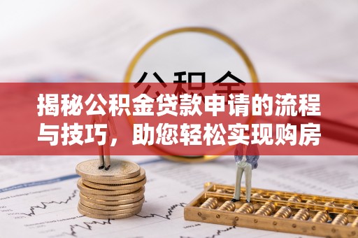 乌达揭秘公积金贷款申请的流程与技巧，助您轻松实现购房梦