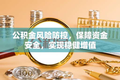 乌达公积金风险防控，保障资金安全，实现稳健增值