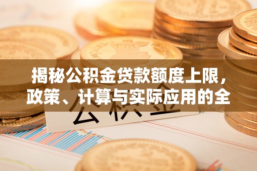 乌达揭秘公积金贷款额度上限，政策、计算与实际应用的全面解析