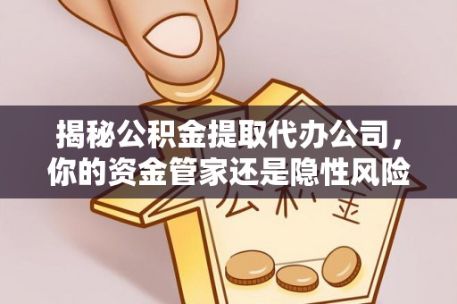 乌达揭秘公积金提取代办公司，你的资金管家还是隐性风险？