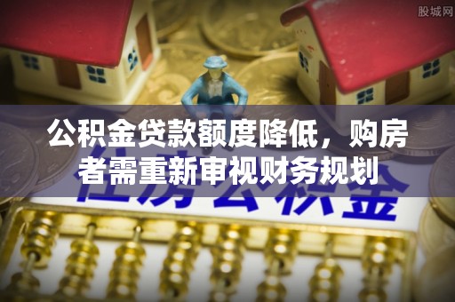 乌达公积金贷款额度降低，购房者需重新审视财务规划