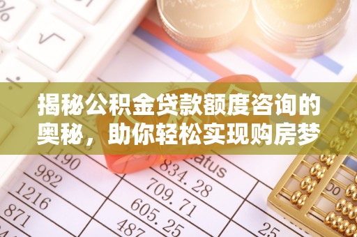 乌达揭秘公积金贷款额度咨询的奥秘，助你轻松实现购房梦想