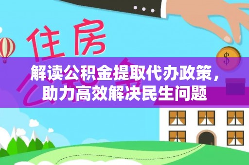 乌达解读公积金提取代办政策，助力高效解决民生问题