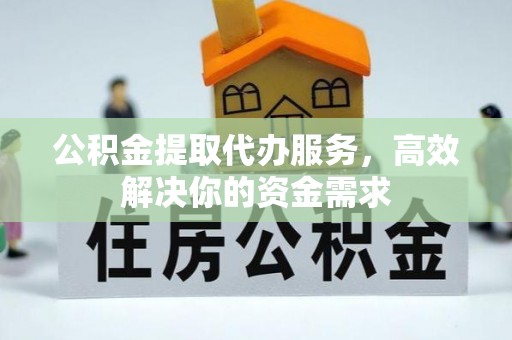 乌达公积金提取代办服务，高效解决你的资金需求