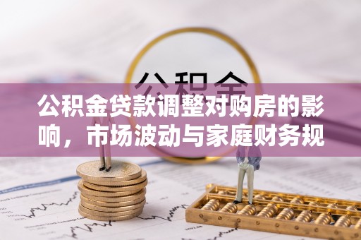乌达公积金贷款调整对购房的影响，市场波动与家庭财务规划