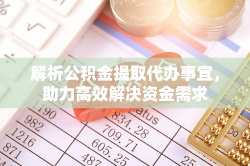 乌达解析公积金提取代办事宜，助力高效解决资金需求