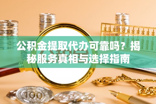 乌达公积金提取代办可靠吗？揭秘服务真相与选择指南