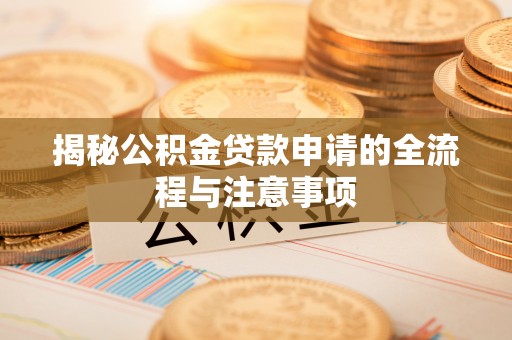 乌达揭秘公积金贷款申请的全流程与注意事项