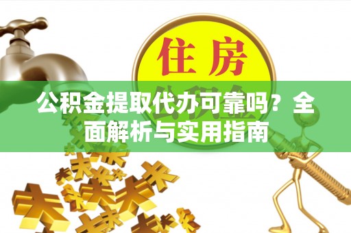 乌达公积金提取代办可靠吗？全面解析与实用指南