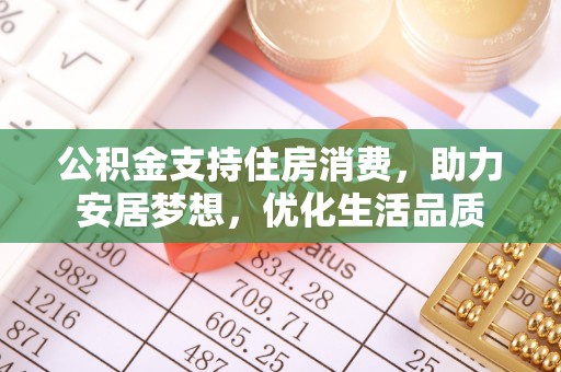 乌达公积金支持住房消费，助力安居梦想，优化生活品质