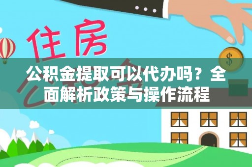 乌达公积金提取可以代办吗？全面解析政策与操作流程