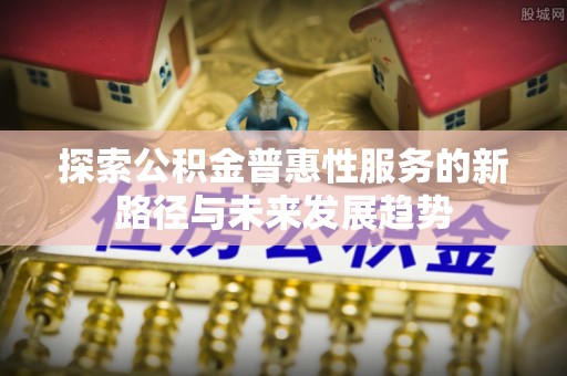 乌达探索公积金普惠性服务的新路径与未来发展趋势