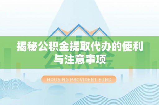 乌达揭秘公积金提取代办的便利与注意事项