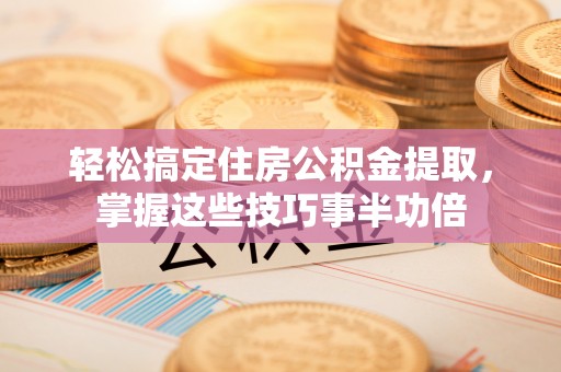 乌达轻松搞定住房公积金提取，掌握这些技巧事半功倍