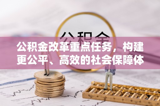 乌达公积金改革重点任务，构建更公平、高效的社会保障体系