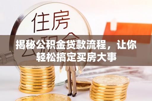乌达揭秘公积金贷款流程，让你轻松搞定买房大事