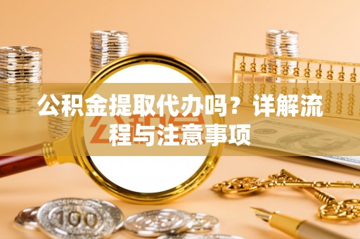乌达公积金提取代办吗？详解流程与注意事项