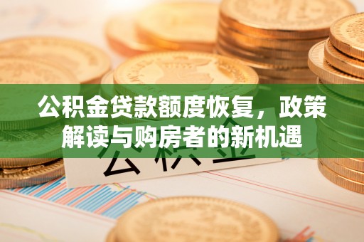 乌达公积金贷款额度恢复，政策解读与购房者的新机遇