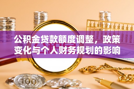 乌达公积金贷款额度调整，政策变化与个人财务规划的影响