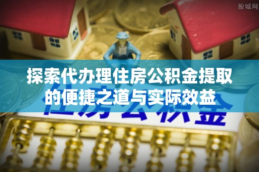 乌达探索代办理住房公积金提取的便捷之道与实际效益