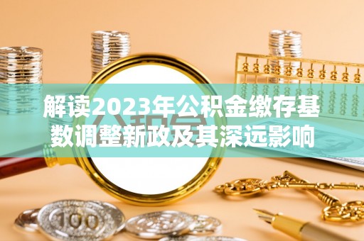 乌达解读2023年公积金缴存基数调整新政及其深远影响