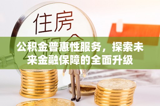 乌达公积金普惠性服务，探索未来金融保障的全面升级