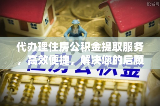 乌达代办理住房公积金提取服务，高效便捷，解决您的后顾之忧