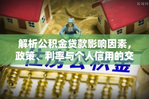 乌达解析公积金贷款影响因素，政策、利率与个人信用的交织作用