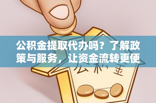 乌达公积金提取代办吗？了解政策与服务，让资金流转更便捷