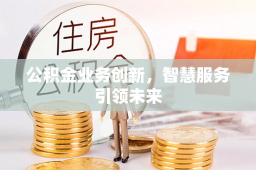 乌达公积金业务创新，智慧服务引领未来