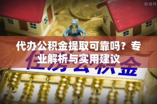 乌达代办公积金提取可靠吗？专业解析与实用建议