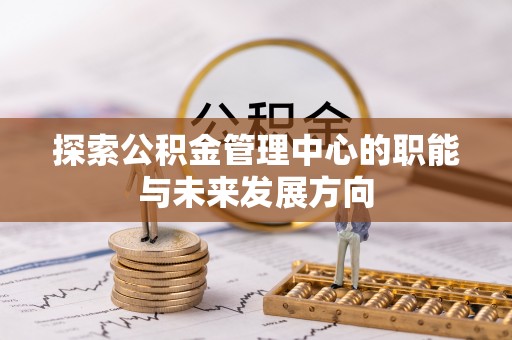 乌达探索公积金管理中心的职能与未来发展方向