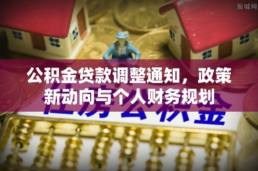 乌达公积金贷款调整通知，政策新动向与个人财务规划