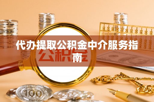 乌达代办提取公积金中介服务指南