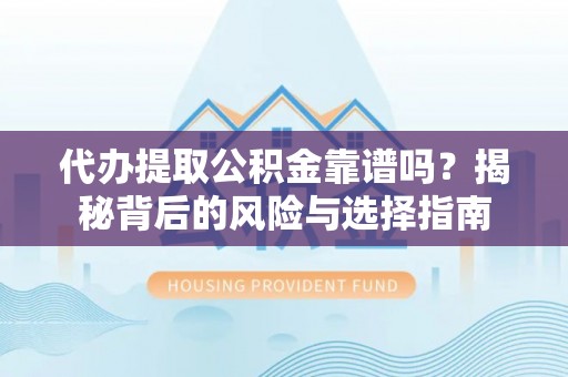 乌达代办提取公积金靠谱吗？揭秘背后的风险与选择指南
