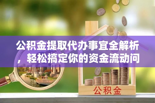 乌达公积金提取代办事宜全解析，轻松搞定你的资金流动问题