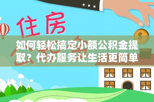 乌达如何轻松搞定小额公积金提取？代办服务让生活更简单