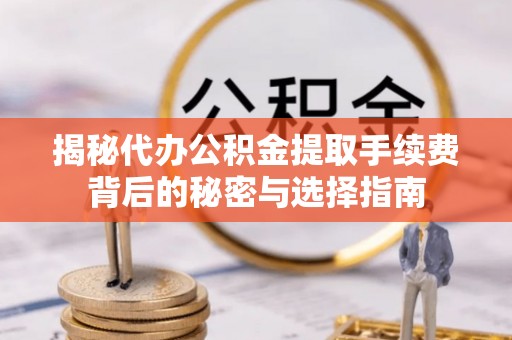 乌达揭秘代办公积金提取手续费背后的秘密与选择指南