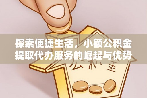 乌达探索便捷生活，小额公积金提取代办服务的崛起与优势