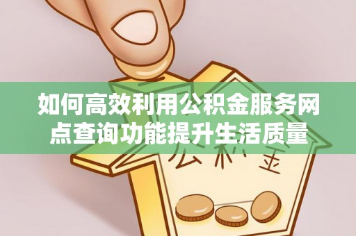 乌达如何高效利用公积金服务网点查询功能提升生活质量
