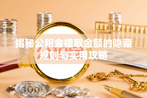 乌达揭秘公积金提取金额的隐藏规则与实用攻略