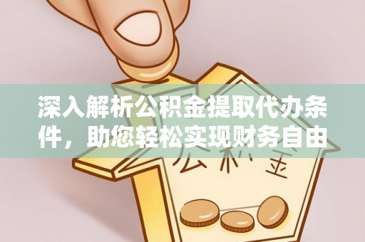 乌达深入解析公积金提取代办条件，助您轻松实现财务自由